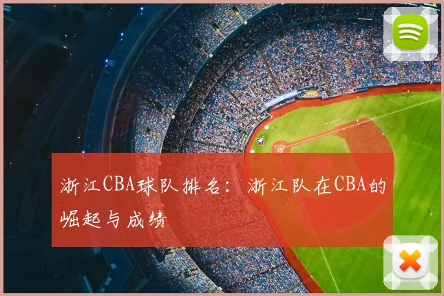 浙江CBA球队排名：浙江队在CBA的崛起与成绩