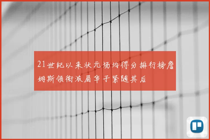 21世纪以来状元场均得分排行榜詹姆斯领衔浓眉华子紧随其后