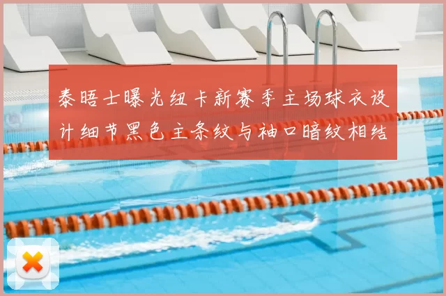 泰晤士曝光纽卡新赛季主场球衣设计细节黑色主条纹与袖口暗纹相结合