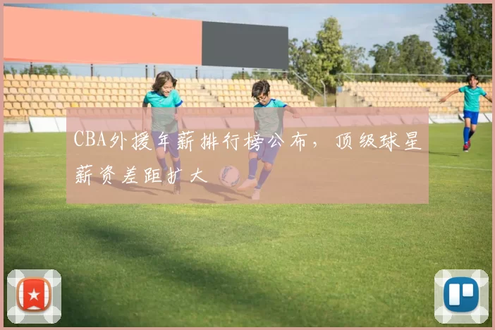 CBA外援年薪排行榜公布，顶级球星薪资差距扩大