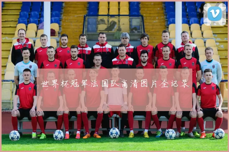 世界杯冠军法国队高清图片全记录