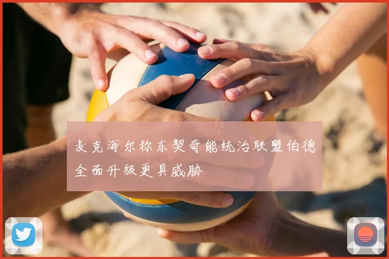 麦克海尔称东契奇能统治联盟伯德全面升级更具威胁