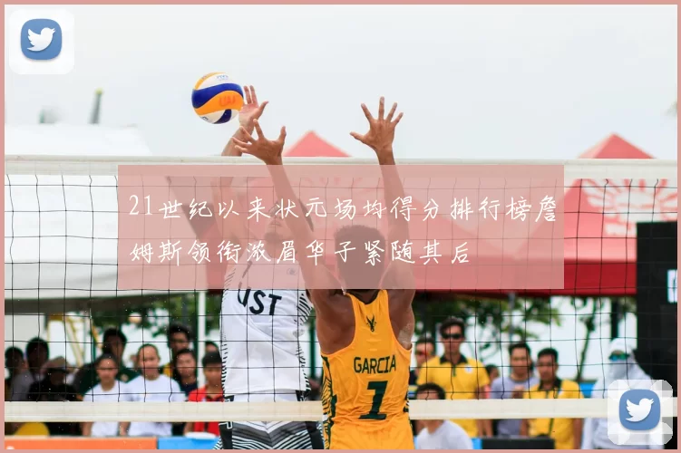 21世纪以来状元场均得分排行榜詹姆斯领衔浓眉华子紧随其后